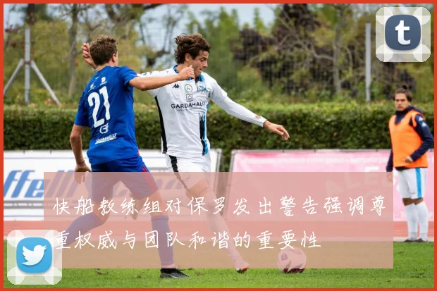 快船教练组对保罗发出警告强调尊重权威与团队和谐的重要性