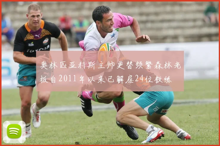 奥林匹亚科斯主帅更替频繁森林老板自2011年以来已解雇24位教练
