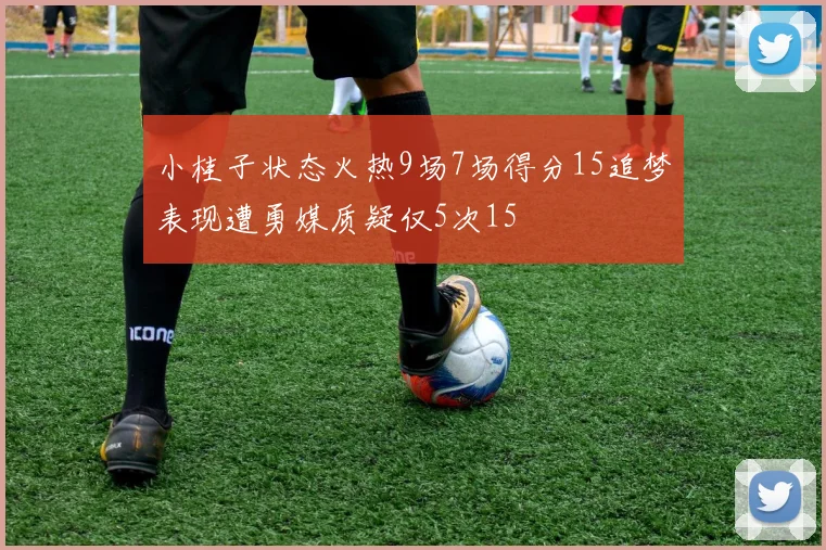 小桂子状态火热9场7场得分15追梦表现遭勇媒质疑仅5次15